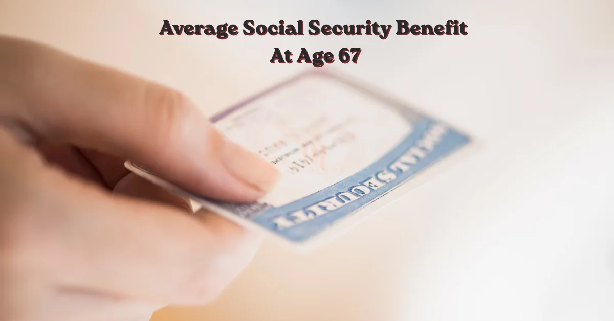 Average Social Security Benefit At Age 67